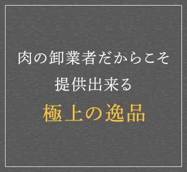 肉の卸業者だからこそ提供できる極上の逸品